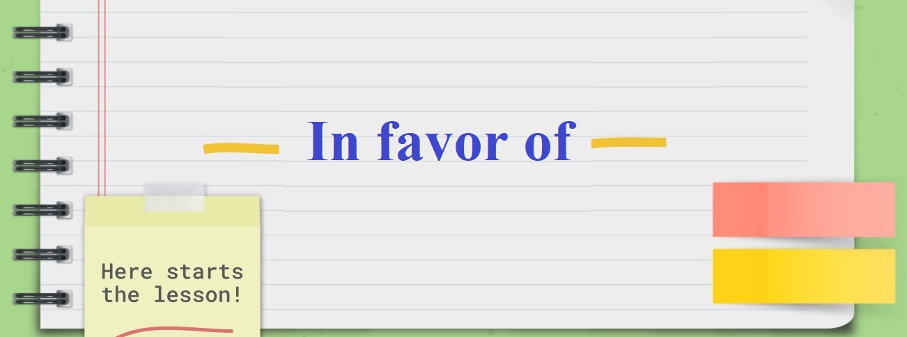 In favor of là gì? Cách sử dụng cấu trúc In favor of trong tiếng anh